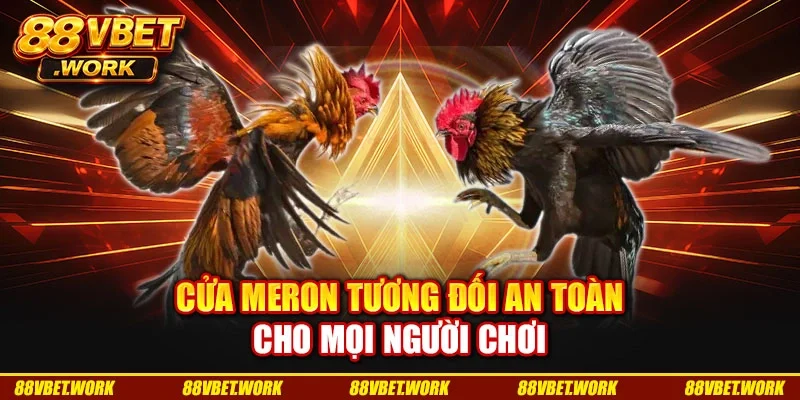 Cửa meron tương đối an toàn cho mọi người chơi