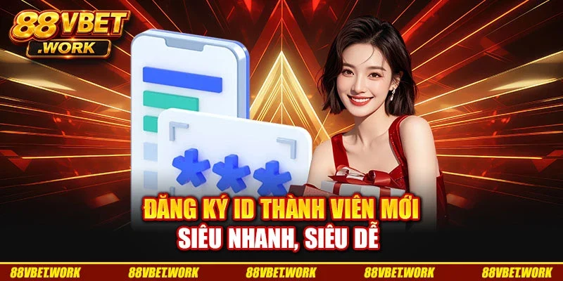Đăng ký ID thành viên mới siêu nhanh, siêu dễ Đăng ký ID thành viên mới siêu nhanh, siêu dễ