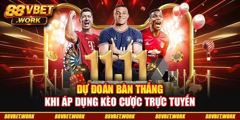 Dự đoán bàn thắng khi áp dụng kèo cược trực tuyến