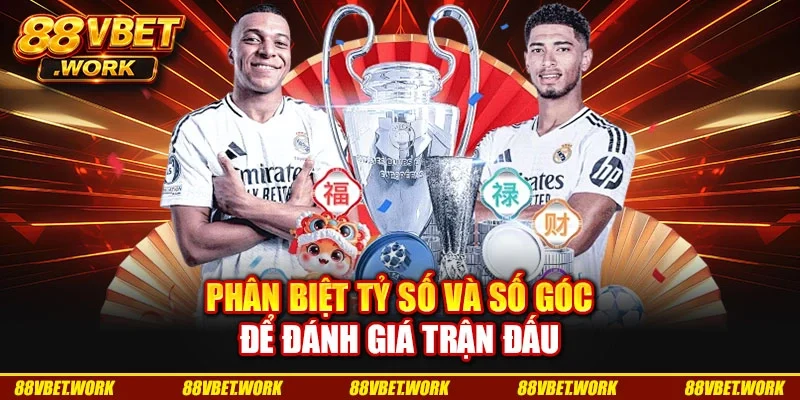 Phân biệt tỷ số và số góc để đánh giá trận đấu
