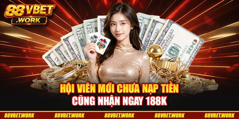 Hội viên mới chưa nạp tiền cũng nhận ngay 188K Hội viên mới chưa nạp tiền cũng nhận ngay 188K