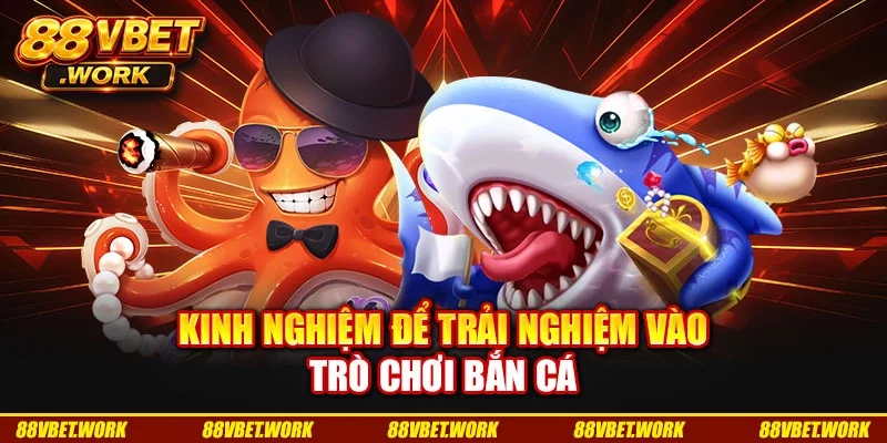 Kinh nghiệm để trải nghiệm vào trò chơi bắn cá