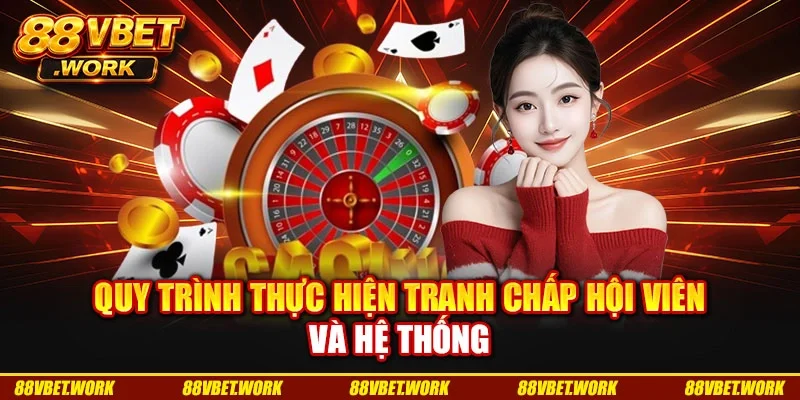 Quy trình thực hiện tranh chấp hội viên và hệ thống