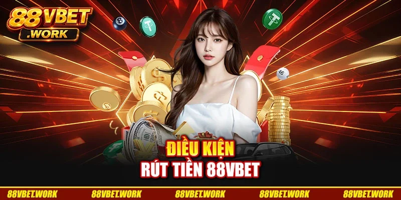 Điều kiện rút tiền 88VBET Điều kiện rút tiền 88VBET