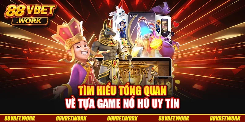 Tìm hiểu tổng quan về tựa game nổ hũ uy tín