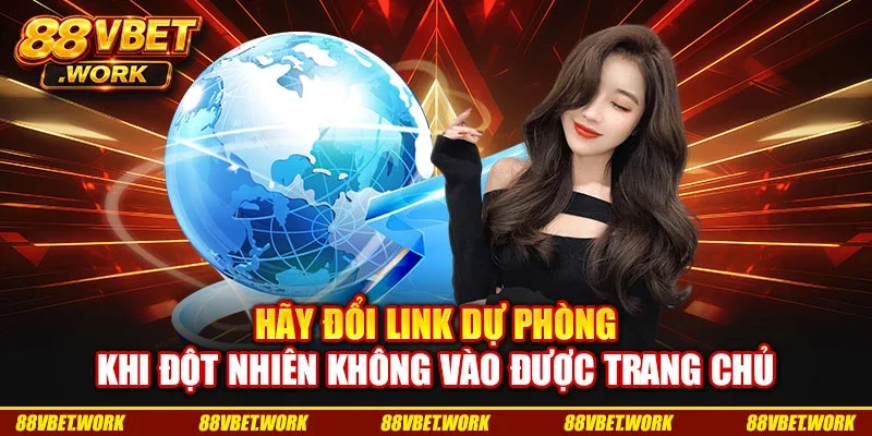 Hãy đổi link dự phòng khi đột nhiên không vào được trang chủ Hãy đổi link dự phòng khi đột nhiên không vào được trang chủ